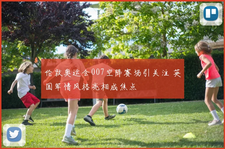 伦敦奥运会007空降赛场引关注 英国军情风格亮相成焦点