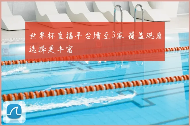 世界杯直播平台增至3家 覆盖观看选择更丰富