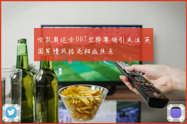 伦敦奥运会007空降赛场引关注 英国军情风格亮相成焦点
