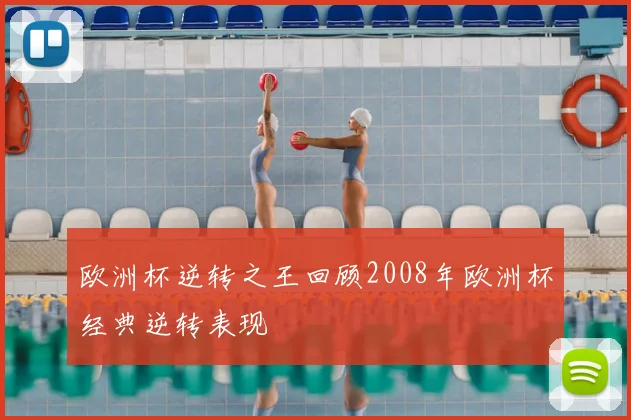 欧洲杯逆转之王回顾2008年欧洲杯经典逆转表现