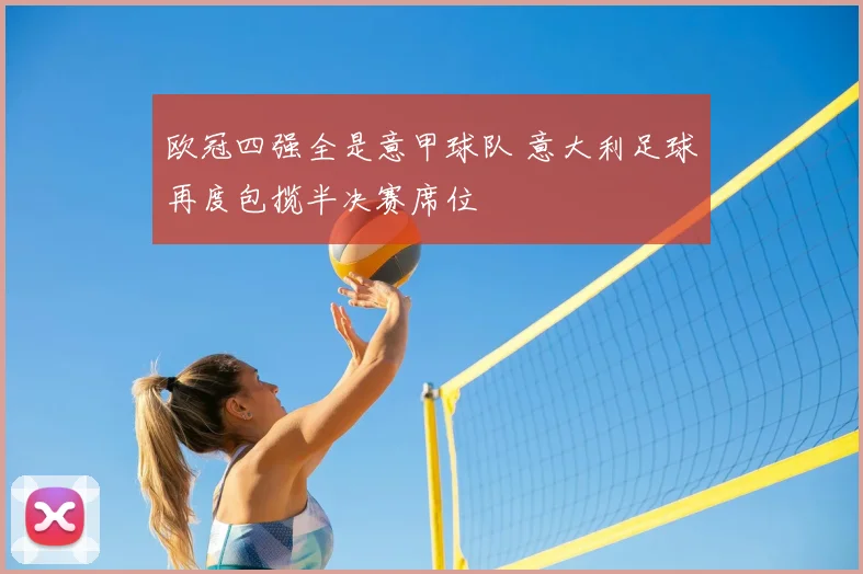 欧冠四强全是意甲球队 意大利足球再度包揽半决赛席位